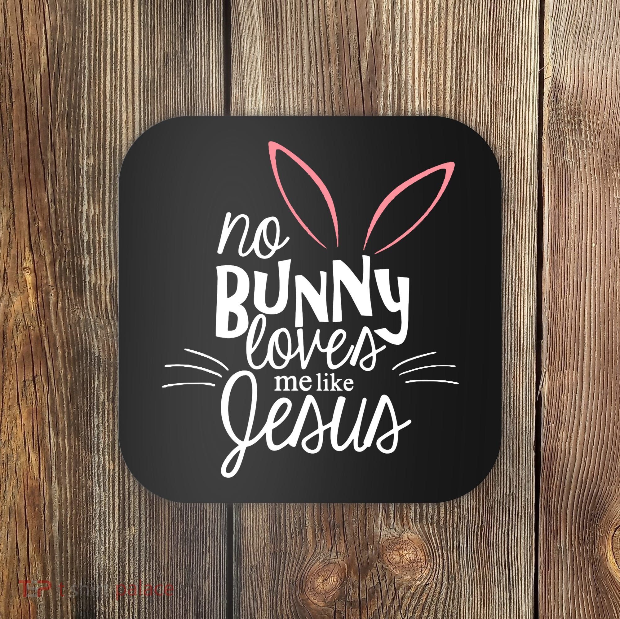 No Bunny Loves Me Like Jesus Easter Coaster