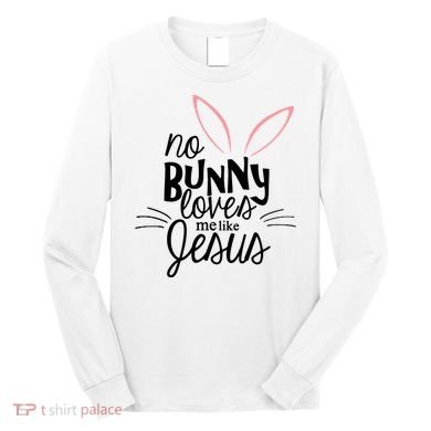 No Bunny Loves Me Like Jesus Easter Long Sleeve Shirt