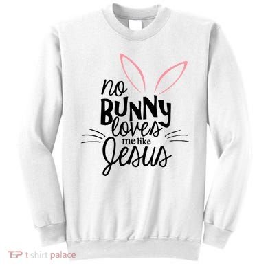 No Bunny Loves Me Like Jesus Easter Sweatshirt