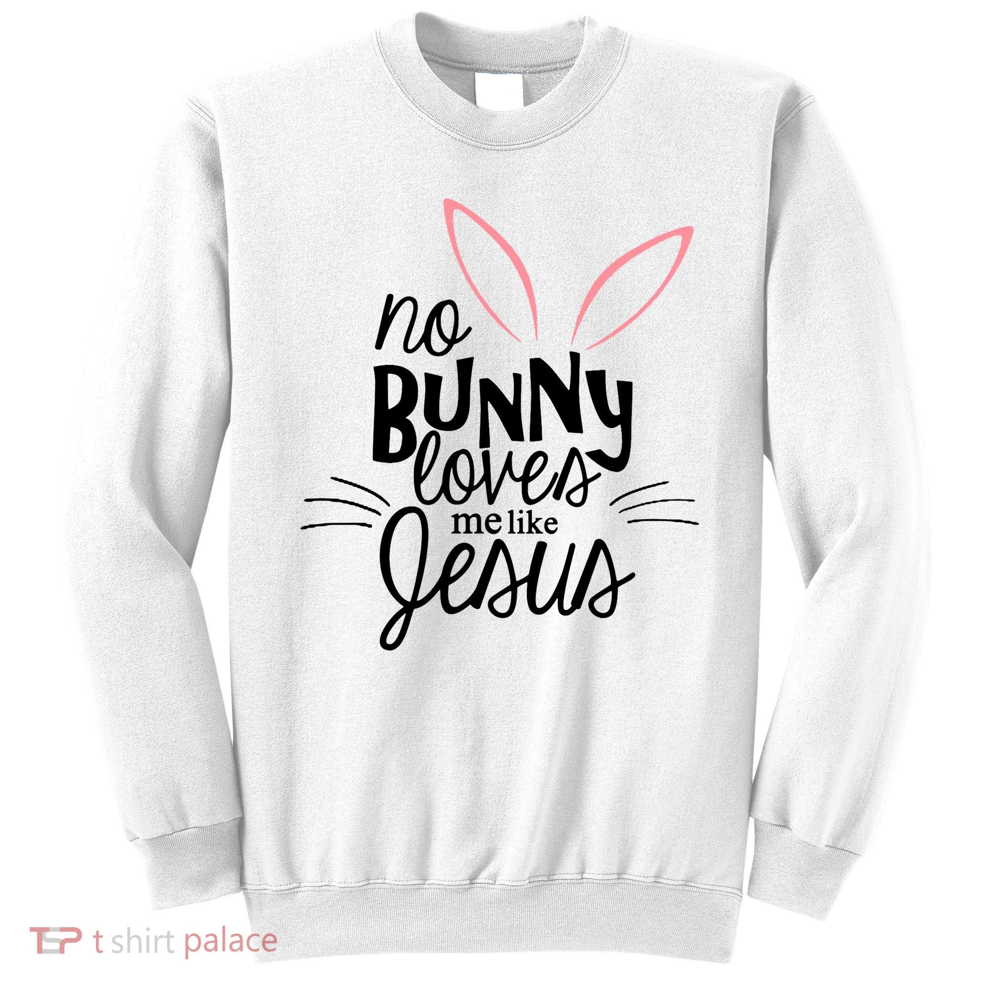 No Bunny Loves Me Like Jesus Easter Sweatshirt