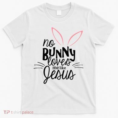 No Bunny Loves Me Like Jesus Easter T-Shirt