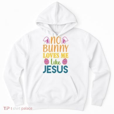 No Bunny Loves Me Like Jesus Easter Holiday Hoodie