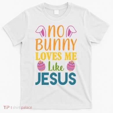 No Bunny Loves Me Like Jesus Easter Holiday T-Shirt