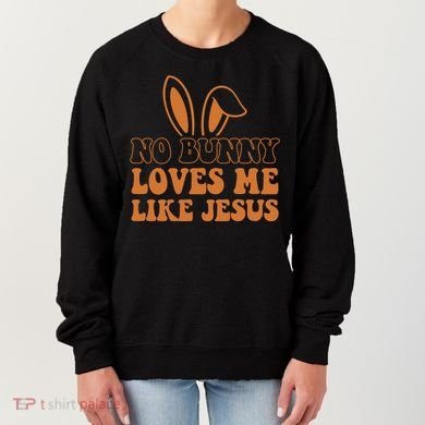 No Bunny Loves Me Like Jesus Easter Bunny Women's Sweatshirt