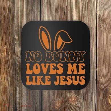 No Bunny Loves Me Like Jesus Easter Bunny Coaster