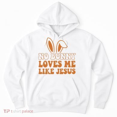 No Bunny Loves Me Like Jesus Easter Bunny Hoodie