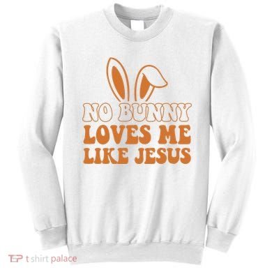 No Bunny Loves Me Like Jesus Easter Bunny Sweatshirt