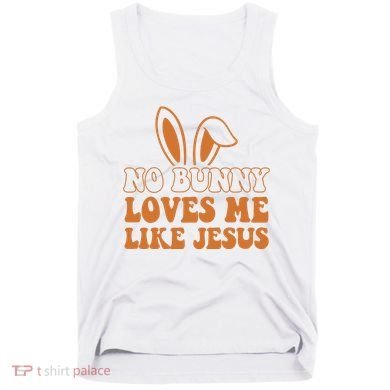 No Bunny Loves Me Like Jesus Easter Bunny Tank Top