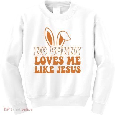 No Bunny Loves Me Like Jesus Easter Bunny Kids Sweatshirt