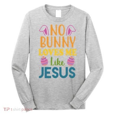 No Bunny Loves Me Like Jesus Easter Long Sleeve Shirt