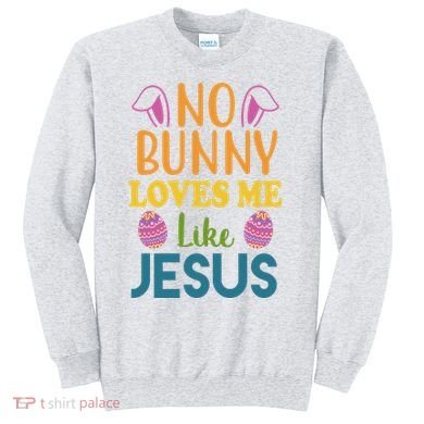 No Bunny Loves Me Like Jesus Easter Sweatshirt