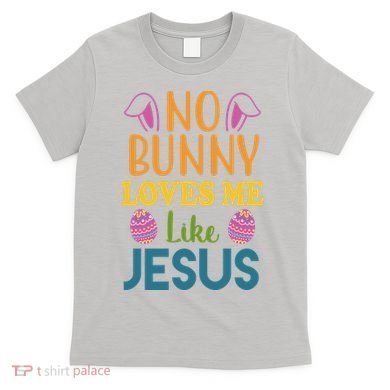 No Bunny Loves Me Like Jesus Easter T-Shirt