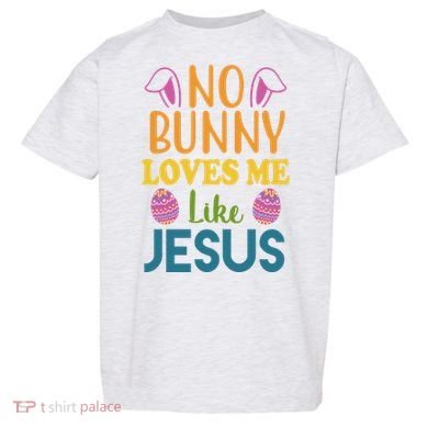 No Bunny Loves Me Like Jesus Easter Toddler T-Shirt