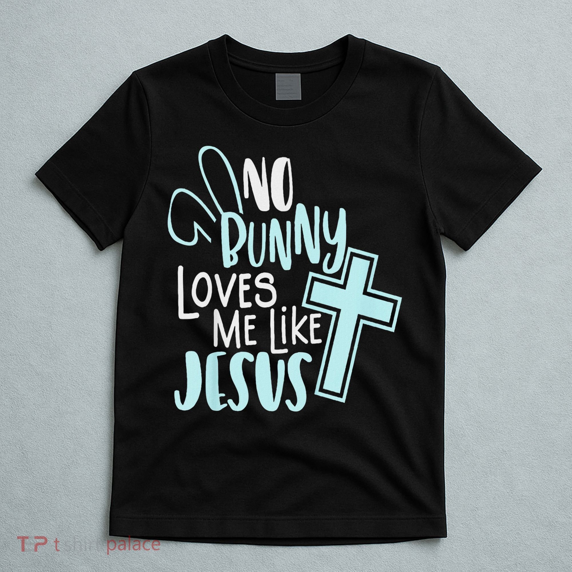 No Bunny Loves Me Like Jesus, Christian Easter Resurrection T-Shirt