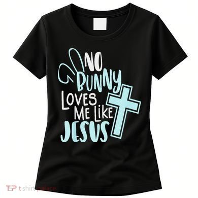 No Bunny Loves Me Like Jesus, Christian Easter Resurrection Women's T-Shirt