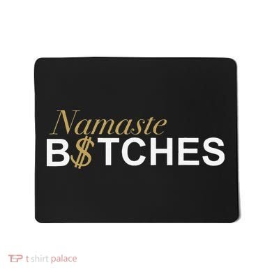 Namaste B$Tch Perfect For Yoga Empowered Selfex Pression Mousepad