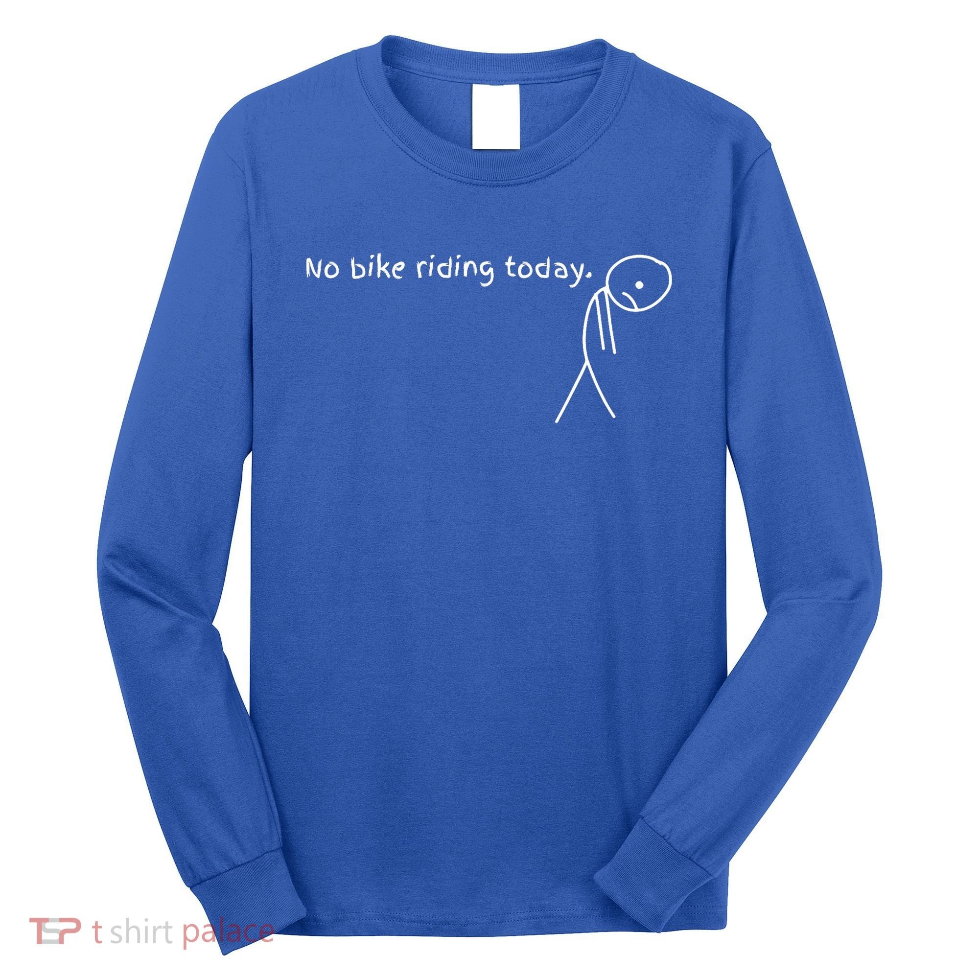 No Bike Riding Today Long Sleeve Shirt