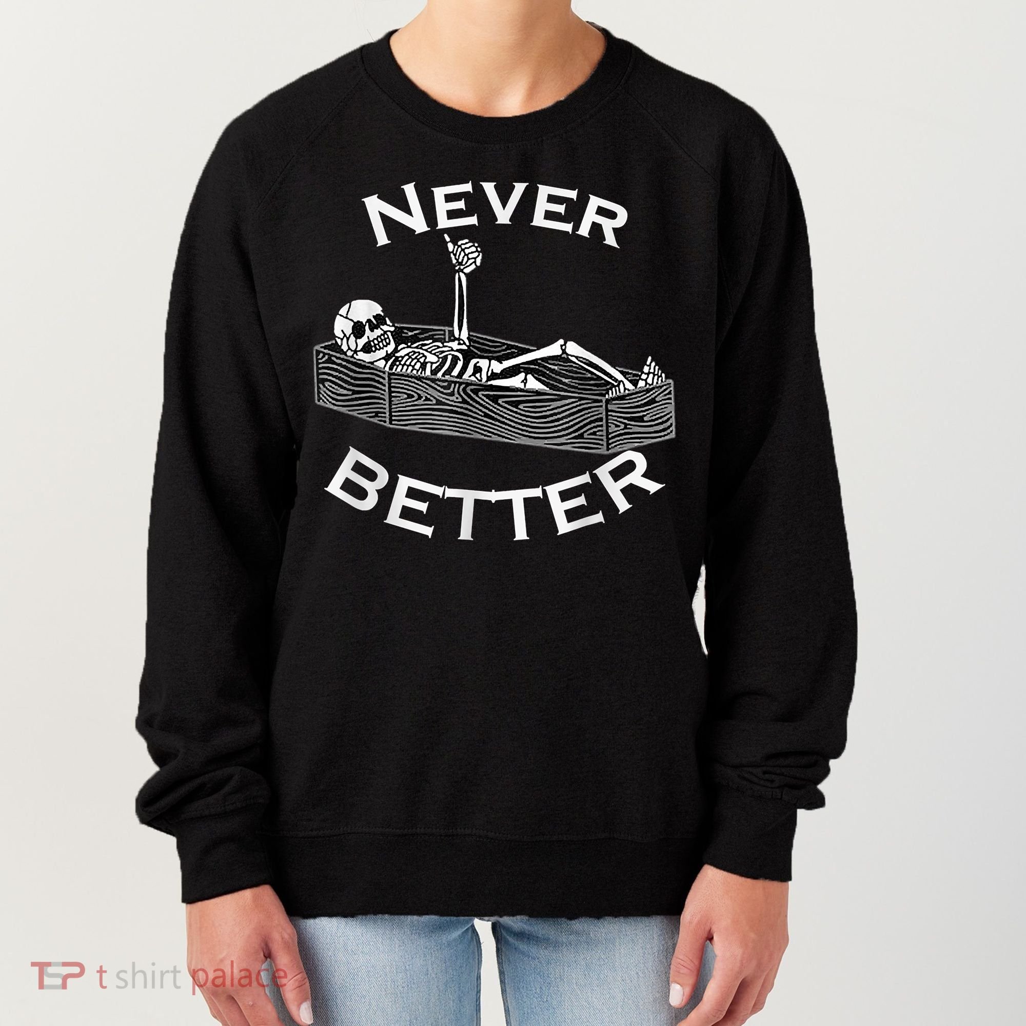 Never Better Skull Skeleton Is In The Coffin Halloween Women's Sweatshirt