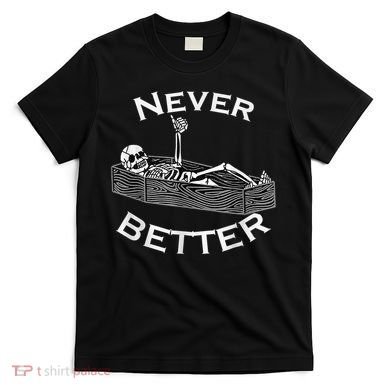 Never Better Skull Skeleton Is In The Coffin Halloween T-Shirt