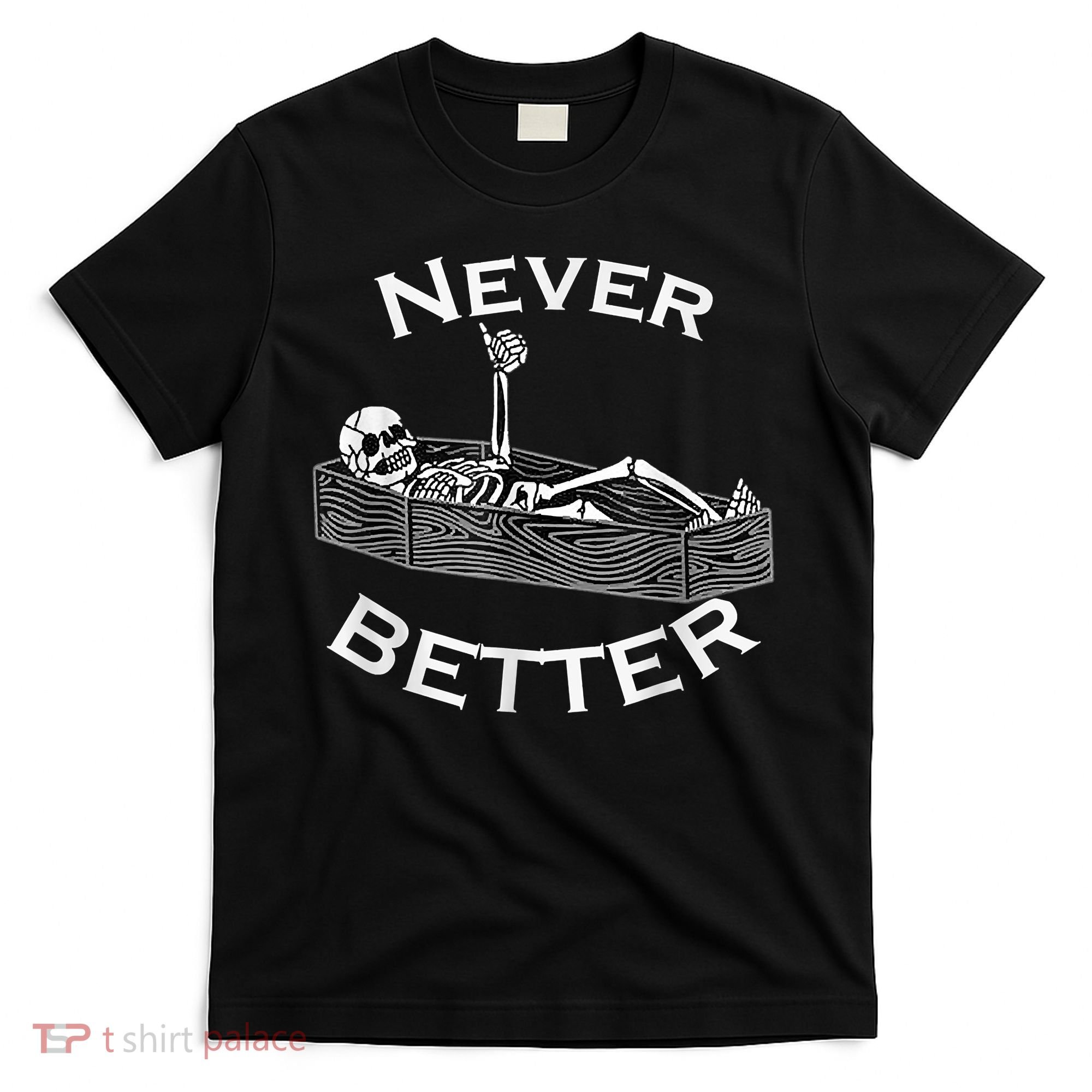 Never Better Skull Skeleton Is In The Coffin Halloween T-Shirt