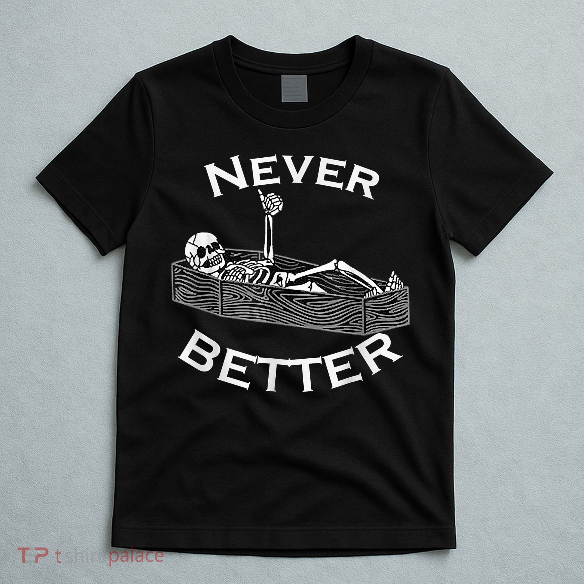 Never Better Skull Skeleton Is In The Coffin Halloween T-Shirt