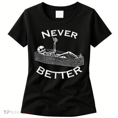 Never Better Skull Skeleton Is In The Coffin Halloween Women's T-Shirt