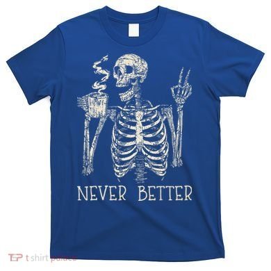 Never Better Skeleton Drinking Coffee Halloween Party T-Shirt