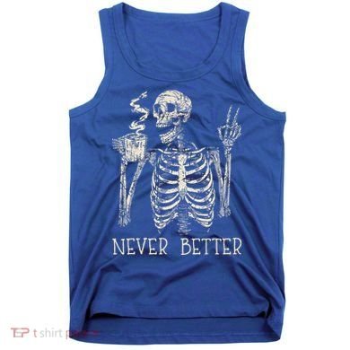 Never Better Skeleton Drinking Coffee Halloween Party Tank Top