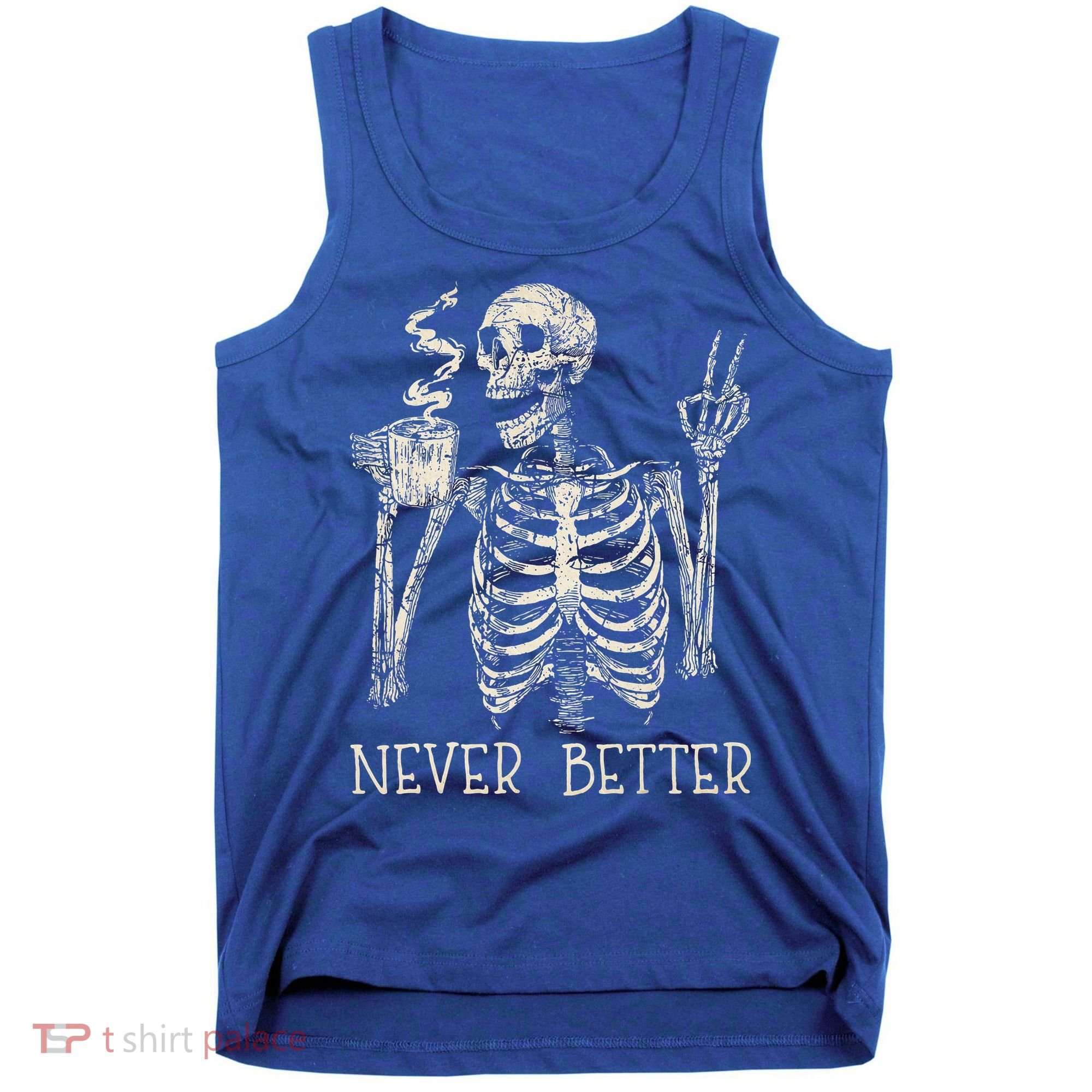 Never Better Skeleton Drinking Coffee Halloween Party Tank Top