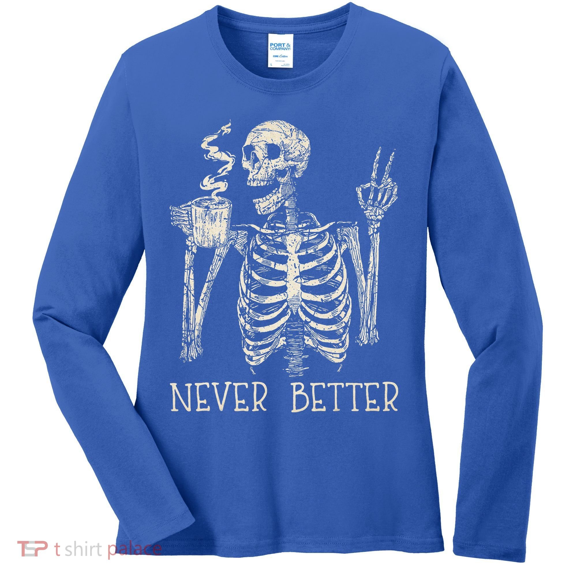 Never Better Skeleton Drinking Coffee Halloween Party Women's Long Sleeve Shirt