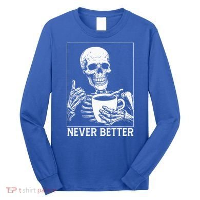 Never Better Skeleton Drinking Coffee Halloween Long Sleeve Shirt
