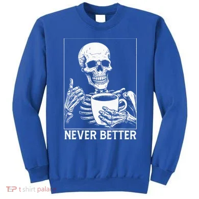 Never Better Skeleton Drinking Coffee Halloween Sweatshirt