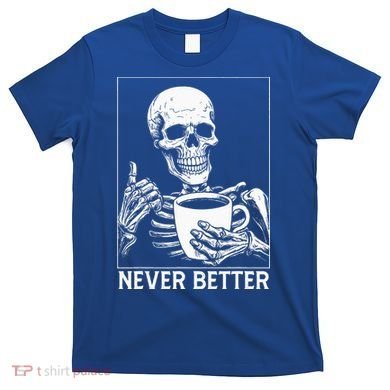Never Better Skeleton Drinking Coffee Halloween T-Shirt