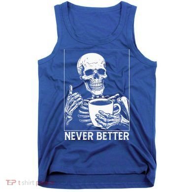Never Better Skeleton Drinking Coffee Halloween Tank Top