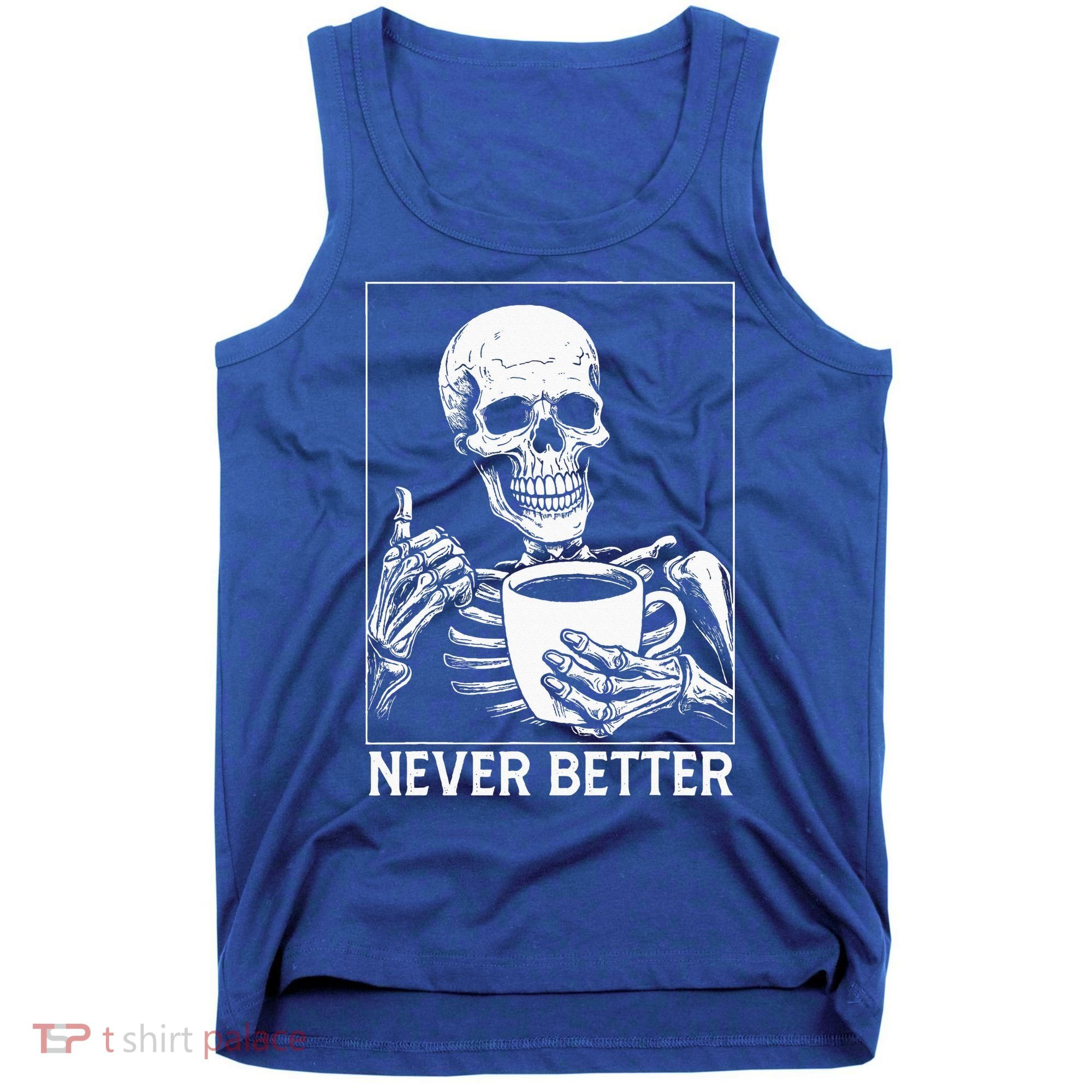 Never Better Skeleton Drinking Coffee Halloween Tank Top