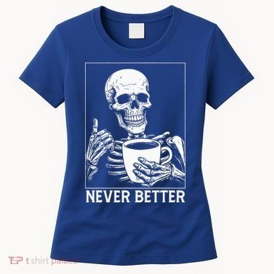 Never Better Skeleton Drinking Coffee Halloween Women's T-Shirt