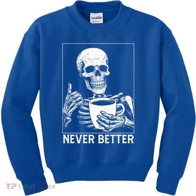 Never Better Skeleton Drinking Coffee Halloween Kids Sweatshirt
