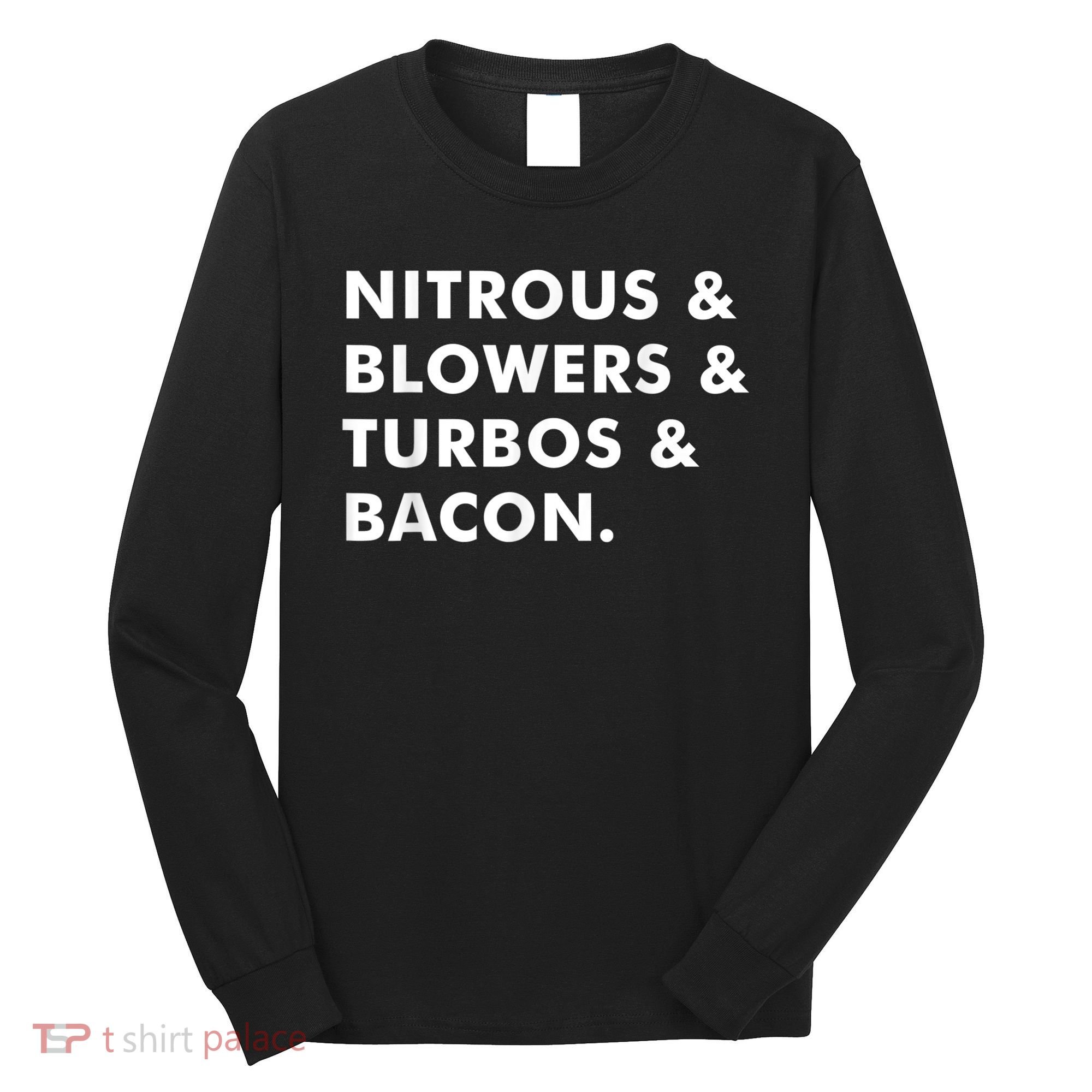 Nitrous & Blowers & Turbos & Bacon Long Sleeve Shirt