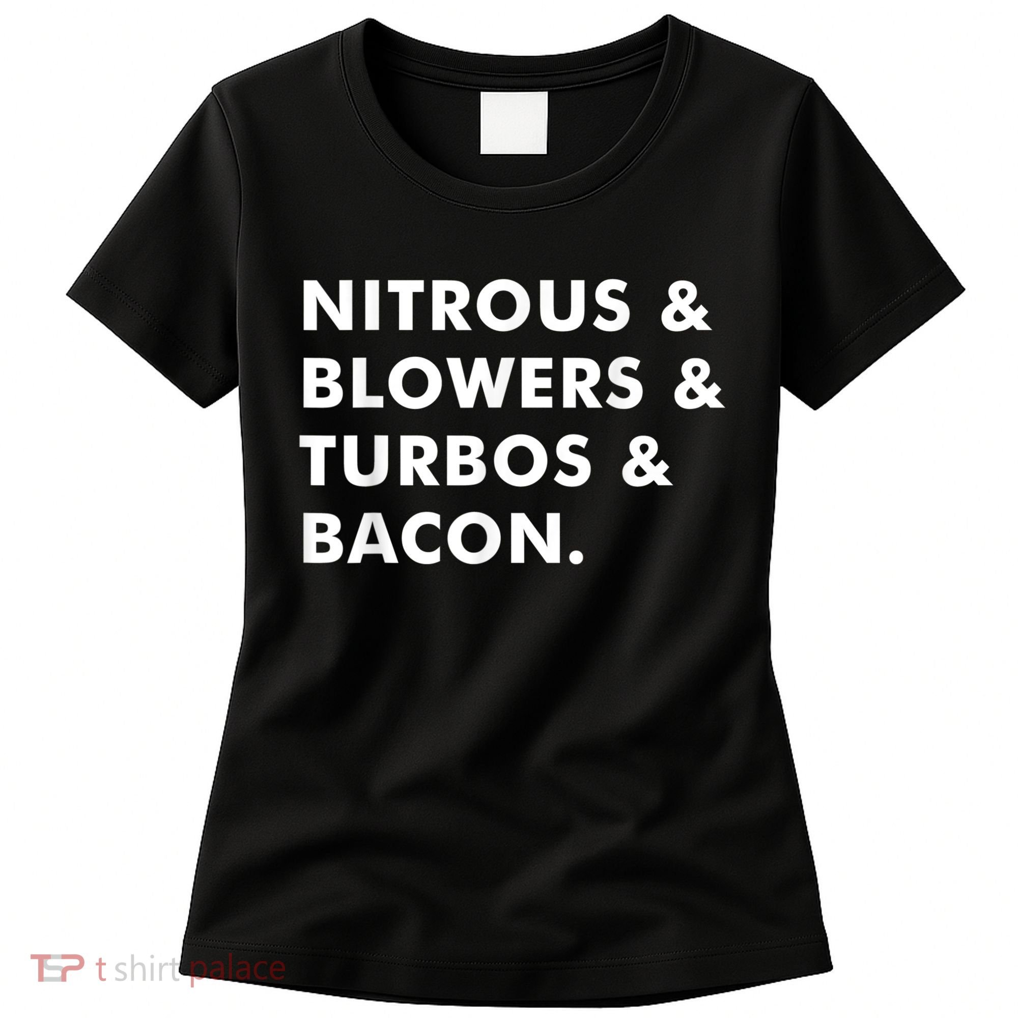 Nitrous & Blowers & Turbos & Bacon Women's T-Shirt