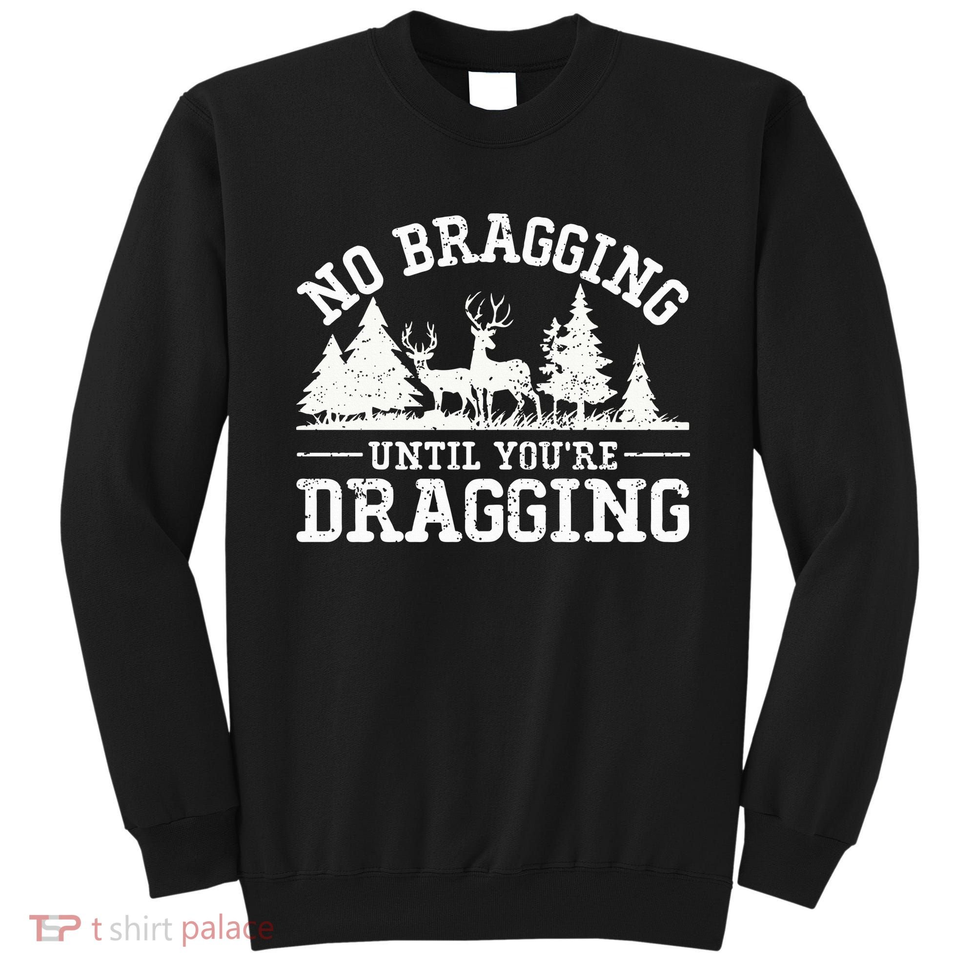 No Bragging Until You're Dragging Funny Deer Hunting Season Sweatshirt