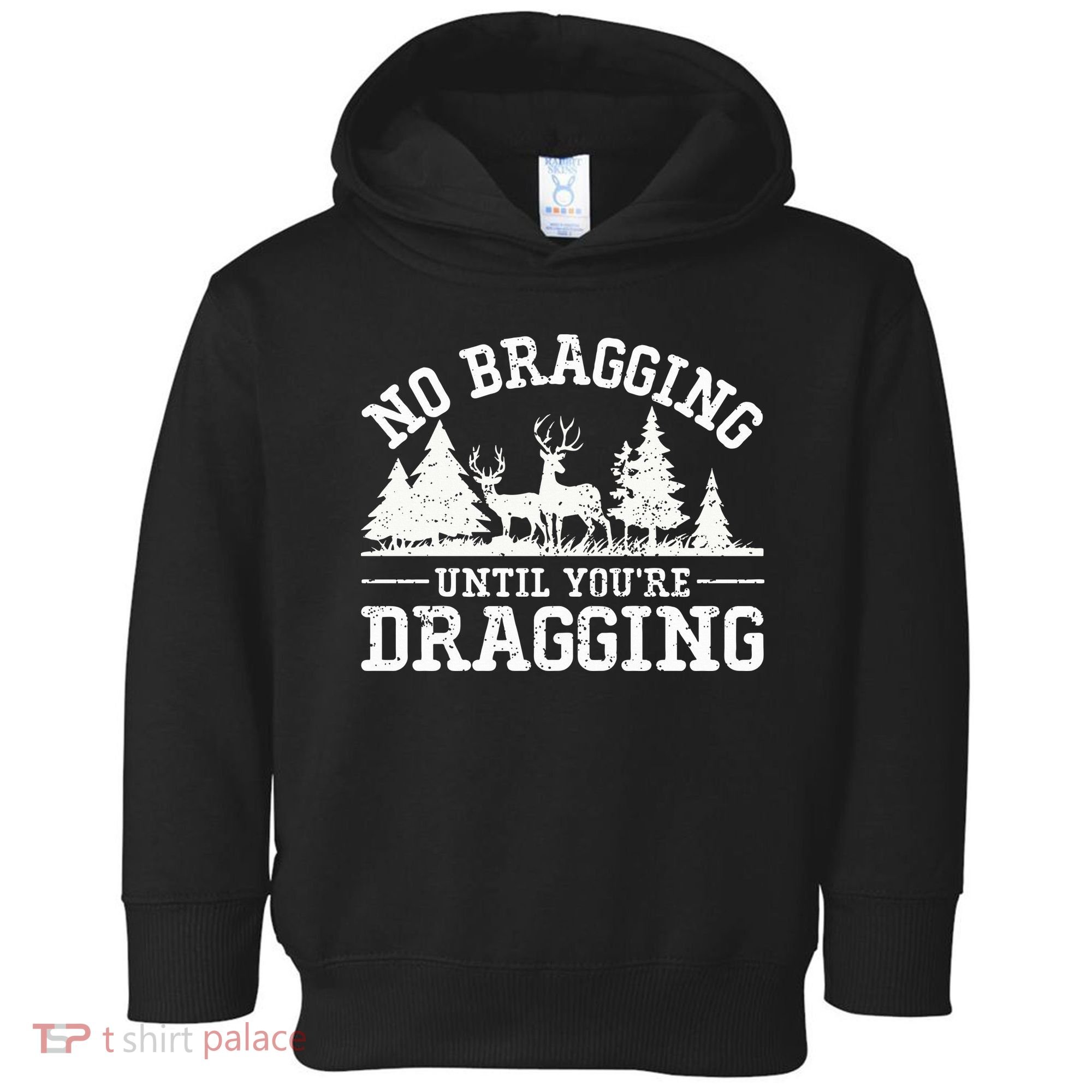 No Bragging Until You're Dragging Funny Deer Hunting Season Toddler Hoodie