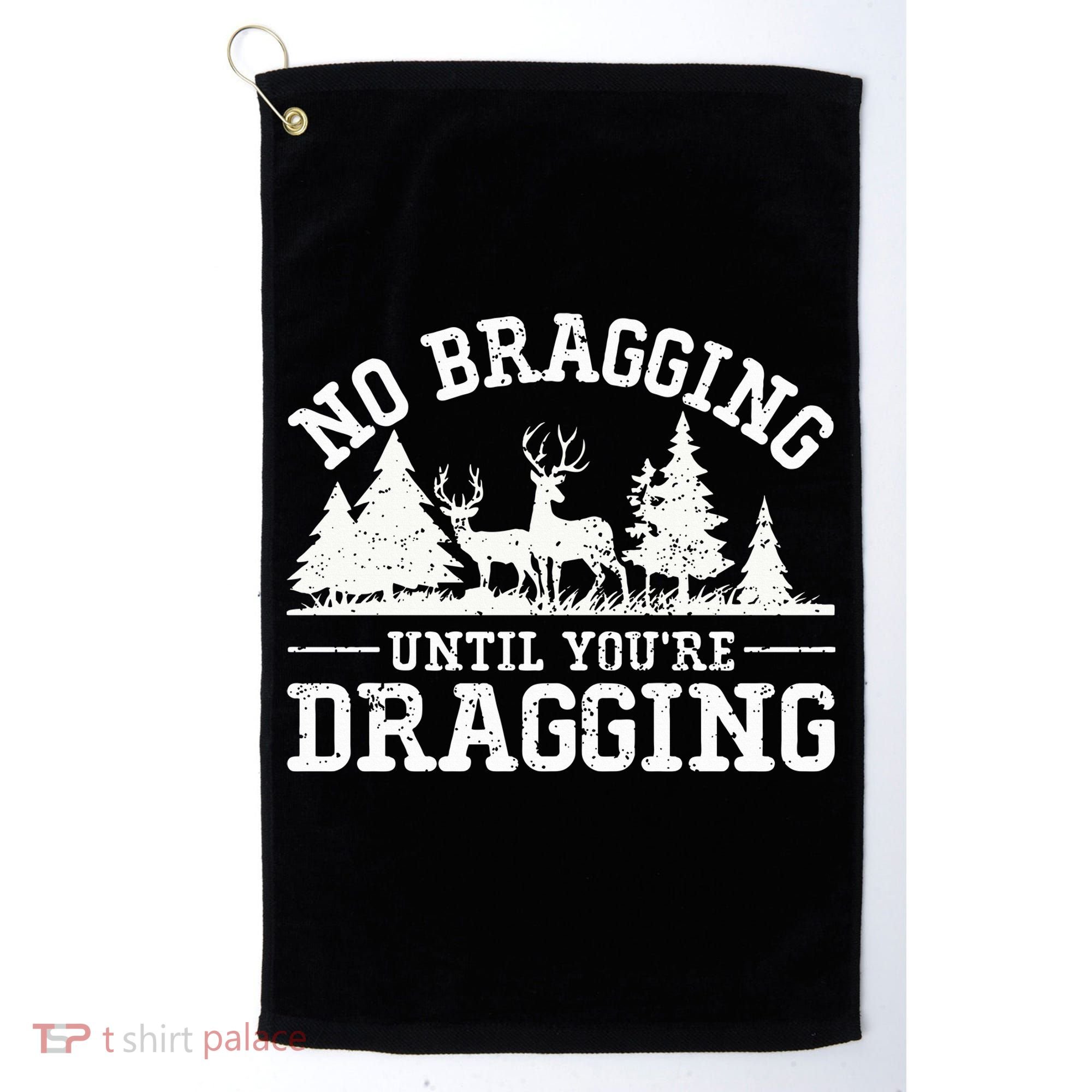 No Bragging Until You're Dragging Funny Deer Hunting Season Golf Towel