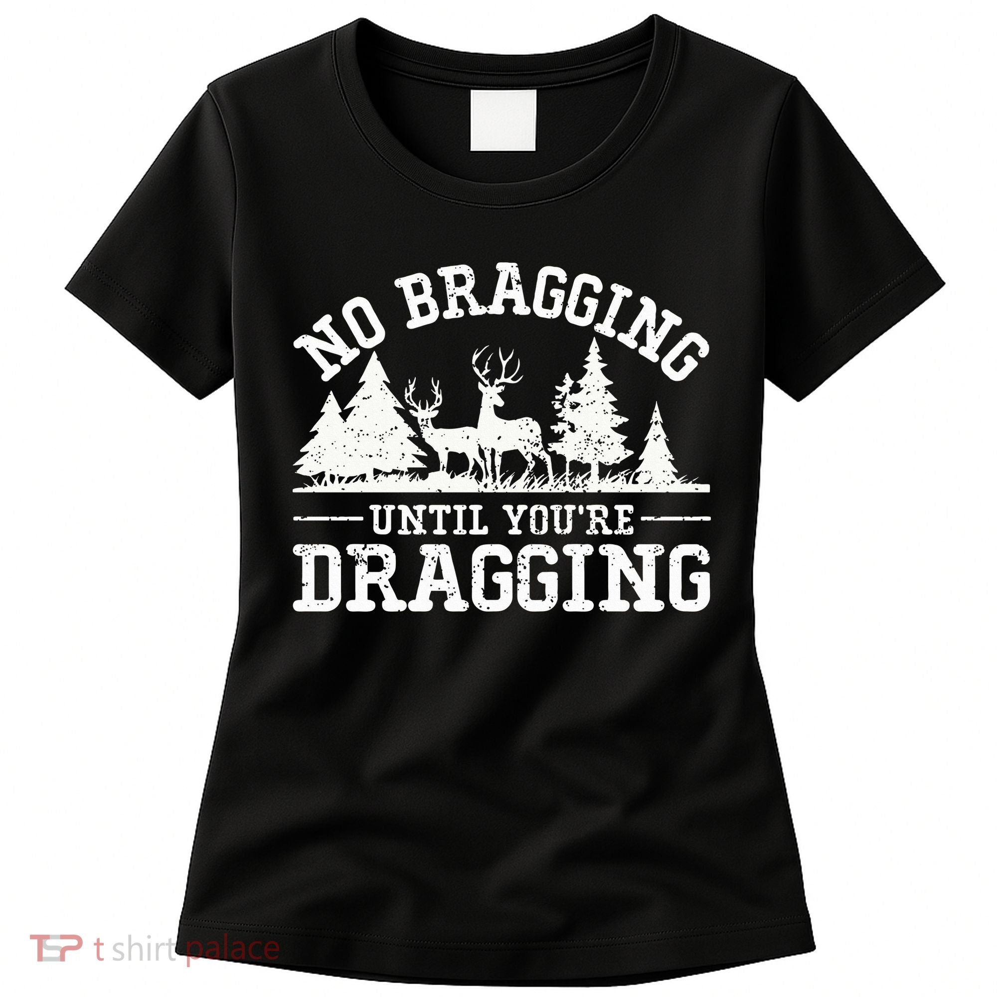 No Bragging Until You're Dragging Funny Deer Hunting Season Women's T-Shirt