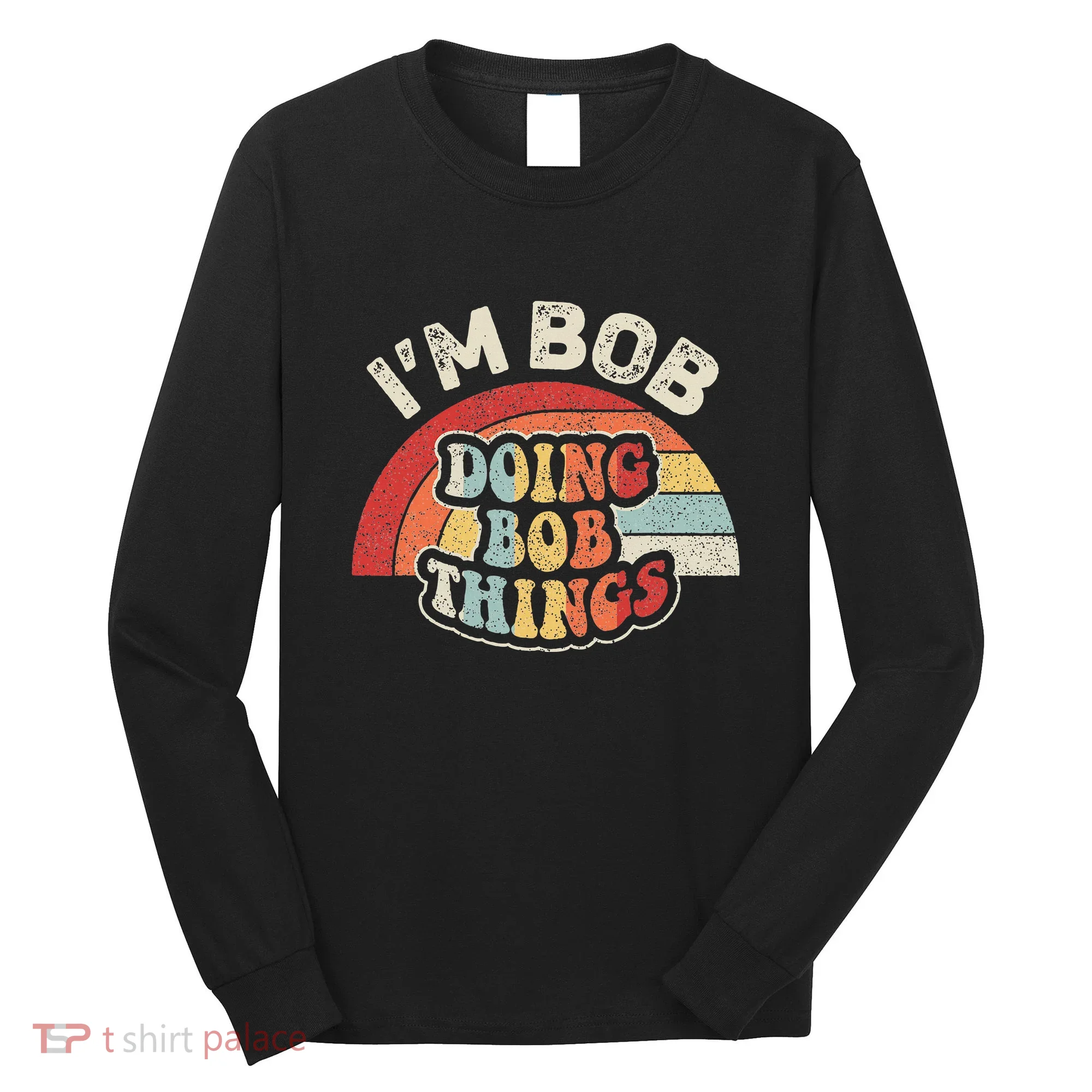 Name Bob Vintage IM Bob Doing Bob Things Long Sleeve Shirt