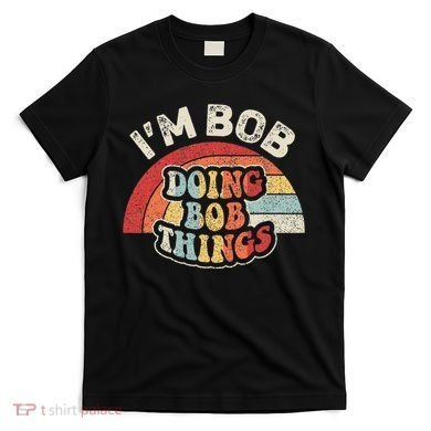 Name Bob Vintage IM Bob Doing Bob Things T-Shirt