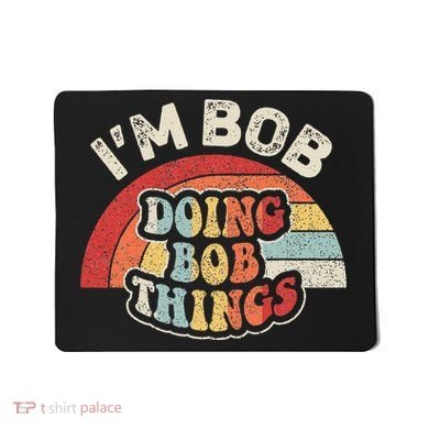 Name Bob Vintage IM Bob Doing Bob Things Mousepad