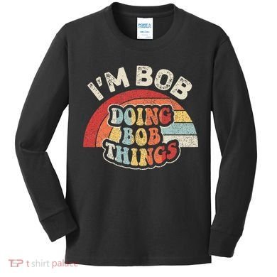 Name Bob Vintage IM Bob Doing Bob Things Kids Long Sleeve Shirt