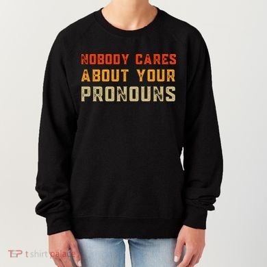 Nobody Cares About Your Pronouns Women's Sweatshirt