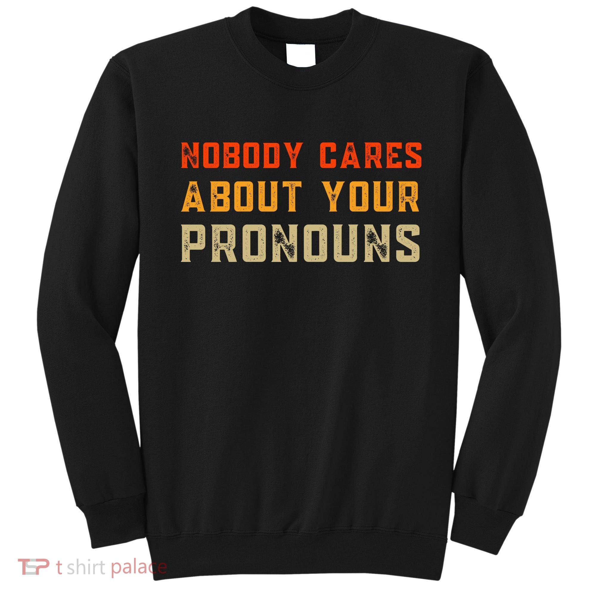 Nobody Cares About Your Pronouns Sweatshirt