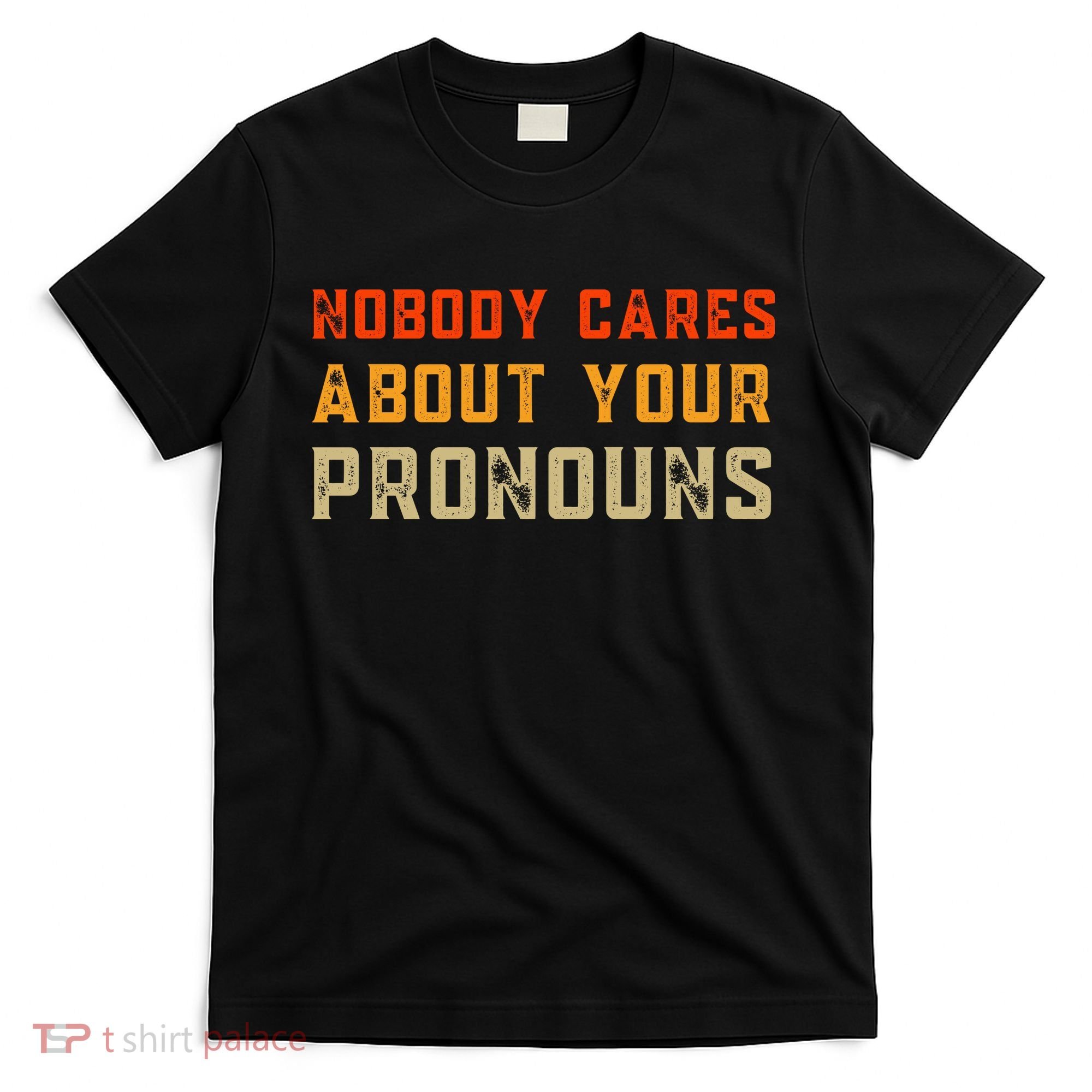 Nobody Cares About Your Pronouns T-Shirt